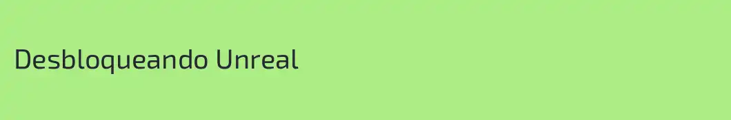 Desbloqueando Unreal